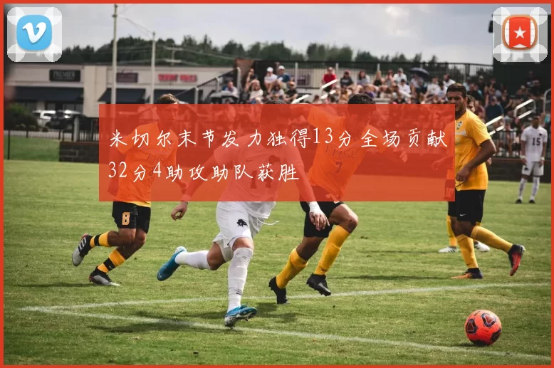 米切尔末节发力独得13分全场贡献32分4助攻助队获胜