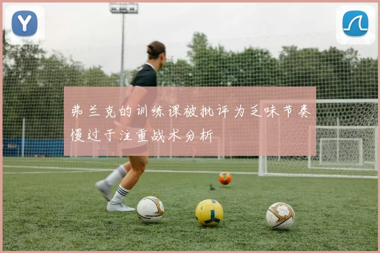 弗兰克的训练课被批评为乏味节奏慢过于注重战术分析