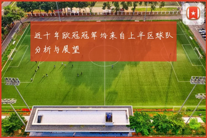 近十年欧冠冠军均来自上半区球队分析与展望